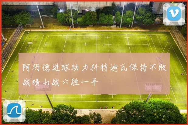 阿玛德进球助力科特迪瓦保持不败战绩七战六胜一平